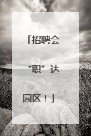 招聘会“职”达园区！