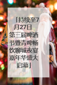 持续至7月27日 第三届啤酒节暨青啤畅饮聊城夜宴嘉年华盛大启幕