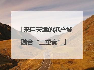 来自天津的港产城融合“三重奏”