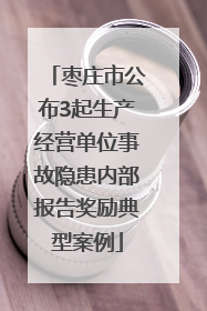 枣庄市公布3起生产经营单位事故隐患内部报告奖励典型案例