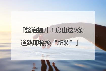 整治提升！房山这9条道路即将换“新装”