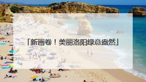 新画卷！美丽洛阳绿意盎然