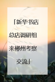新华书店总店调研组来郴州考察交流