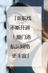 新航线不断开通！厦门港航运网络更丰富