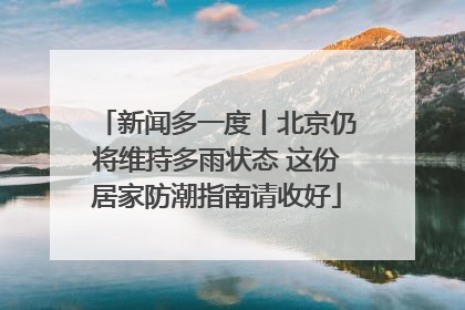 新闻多一度丨北京仍将维持多雨状态 这份居家防潮指南请收好