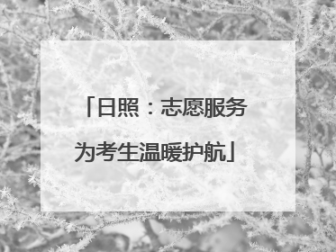 日照：志愿服务为考生温暖护航