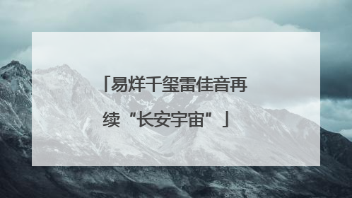 易烊千玺雷佳音再续“长安宇宙”