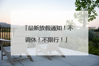 最新放假通知！不调休！不限行！
