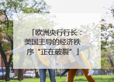 欧洲央行行长：美国主导的经济秩序“正在破裂”