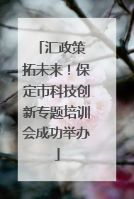 汇政策 拓未来！保定市科技创新专题培训会成功举办