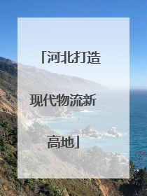 河北打造现代物流新高地
