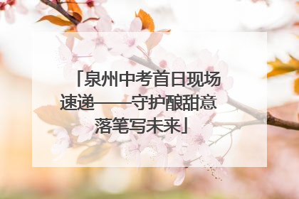 泉州中考首日现场速递——守护酿甜意 落笔写未来