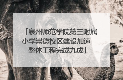 泉州师范学院第三附属小学崇德校区建设加速 整体工程完成九成