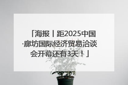 海报丨距2025中国·廊坊国际经济贸易洽谈会开幕还有3天！
