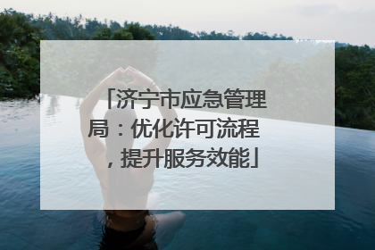 济宁市应急管理局：优化许可流程，提升服务效能
