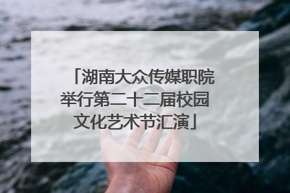 湖南大众传媒职院举行第二十二届校园文化艺术节汇演