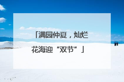 满园仲夏，灿烂花海迎“双节”
