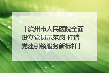 滨州市人民医院全面设立党员示范岗 打造党建引领服务新标杆