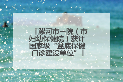 漯河市三院（市妇幼保健院）获评国家级“盆底保健门诊建设单位”