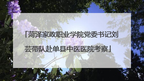 菏泽家政职业学院党委书记刘芸带队赴单县中医医院考察