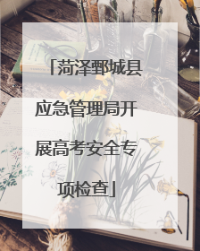 菏泽鄄城县应急管理局开展高考安全专项检查