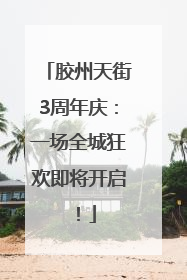 胶州天街3周年庆：一场全城狂欢即将开启！