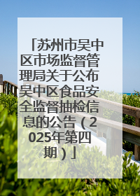 苏州市吴中区市场监督管理局关于公布吴中区食品安全监督抽检信息的公告（2025年第四期）