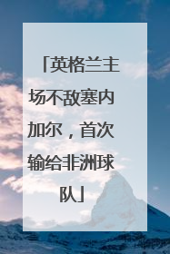 英格兰主场不敌塞内加尔，首次输给非洲球队