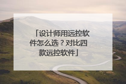 设计师用远控软件怎么选？对比四款远控软件