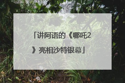 讲阿语的《哪吒2》亮相沙特银幕