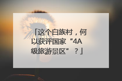 这个白族村，何以获评国家“4A级旅游景区”？