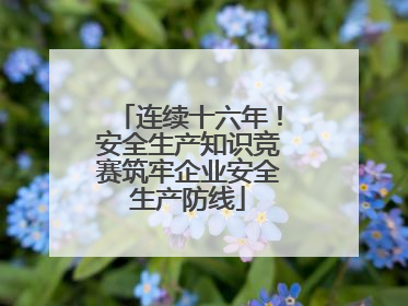 连续十六年！安全生产知识竞赛筑牢企业安全生产防线