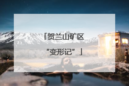 贺兰山矿区“变形记”