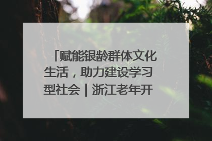 赋能银龄群体文化生活，助力建设学习型社会｜浙江老年开放大学艺术团成立