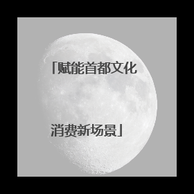 赋能首都文化消费新场景