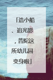 造小船、追光影，普陀这所幼儿园变身啦