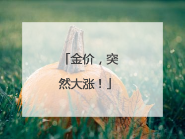金价，突然大涨！