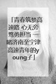 青春筑梦高速路 心无旁骛勇担当 一睹济南至宁津高速青年的young子