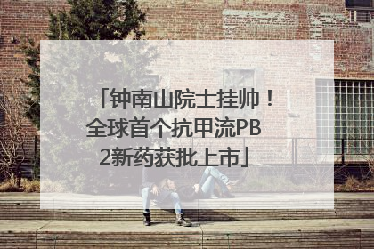 钟南山院士挂帅！全球首个抗甲流PB2新药获批上市