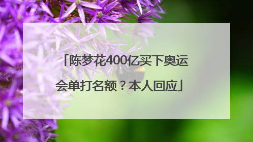 陈梦花400亿买下奥运会单打名额？本人回应