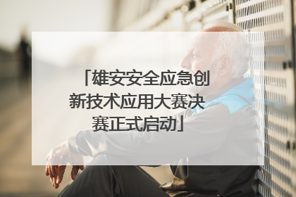 雄安安全应急创新技术应用大赛决赛正式启动