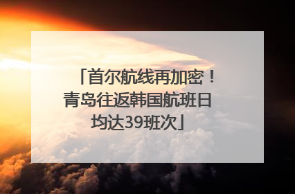 首尔航线再加密！青岛往返韩国航班日均达39班次