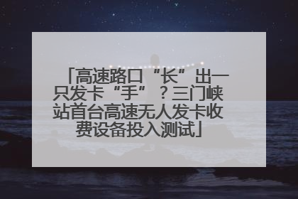 高速路口“长”出一只发卡“手”？三门峡站首台高速无人发卡收费设备投入测试