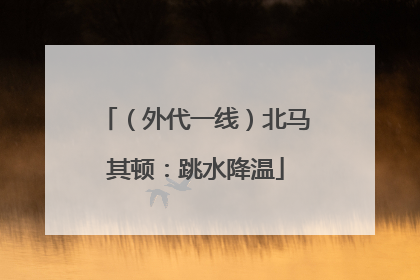 （外代一线）北马其顿：跳水降温