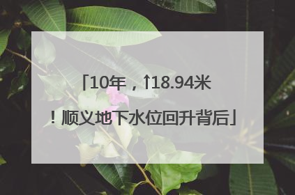 10年，↑18.94米！顺义地下水位回升背后