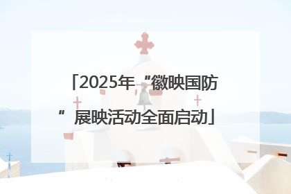 2025年“徽映国防”展映活动全面启动