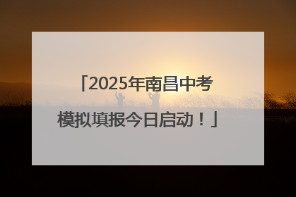 2025年南昌中考模拟填报今日启动！
