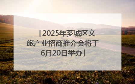 2025年芗城区文旅产业招商推介会将于6月20日举办