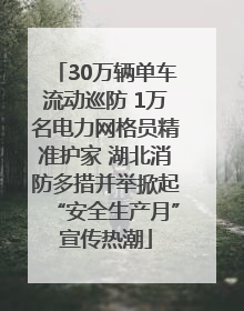 30万辆单车流动巡防 1万名电力网格员精准护家 湖北消防多措并举掀起“安全生产月”宣传热潮