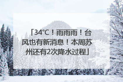 34℃！雨雨雨！台风也有新消息！本周苏州还有2次降水过程